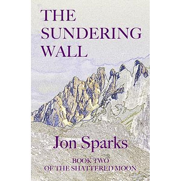 The Sundering Wall / The Shattered Moon Bd.2, Jon Sparks