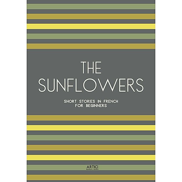 The Sunflowers: Short Stories in French for Beginners, Artici Bilingual Books