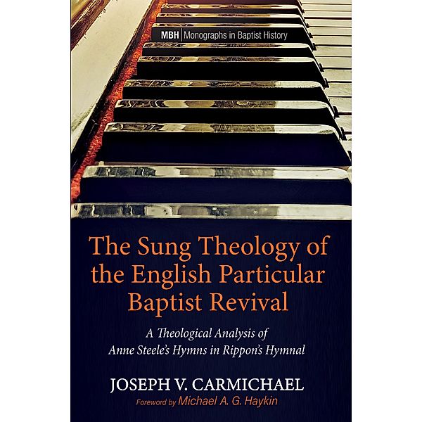 The Sung Theology of the English Particular Baptist Revival / Monographs in Baptist History Bd.15, Joseph V. Carmichael