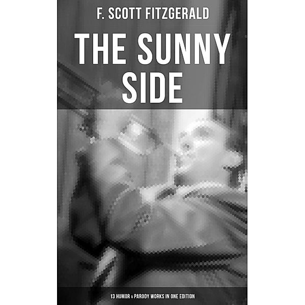 THE SUNNY SIDE OF FITZGERALD - 13 Humor & Parody Works in One Edition, F. Scott Fitzgerald