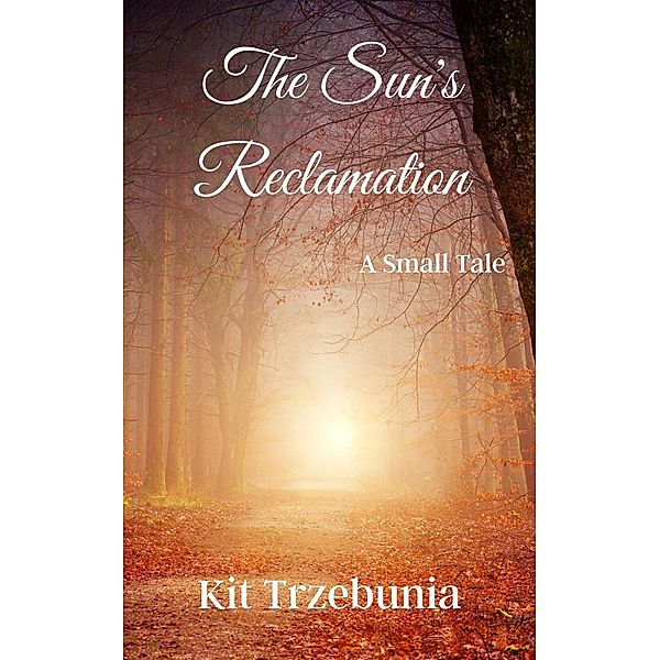 The Sun's Reclamation (The Small Tales, #2) / The Small Tales, Kit Trzebunia