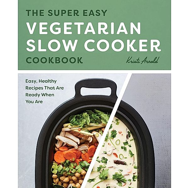 The Super Easy Vegetarian Slow Cooker Cookbook, Kristi Arnold