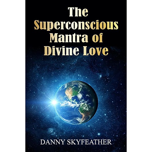The Superconscious Mantra of Divine Love, Danny Skyfeather
