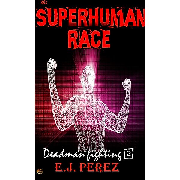 The SUPERHUMAN RACE #2 Deadman Fighting / the SUPERHUMAN RACE, E. J. Perez