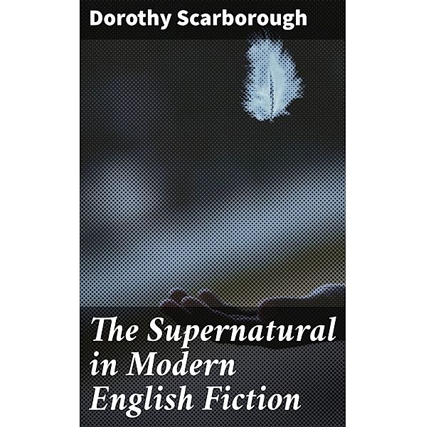 The Supernatural in Modern English Fiction, Dorothy Scarborough