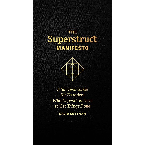 The Superstruct Manifesto: A Survival Guide for Founders Who Depend on Devs to Get Things Done, David Guttman