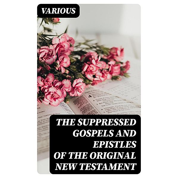 The Suppressed Gospels and Epistles of the Original New Testament, Various