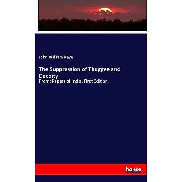 The Suppression of Thuggee and Dacoity, John William Kaye