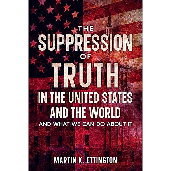 The Suppression of Truth in the United States and the World, Martin K. Ettington