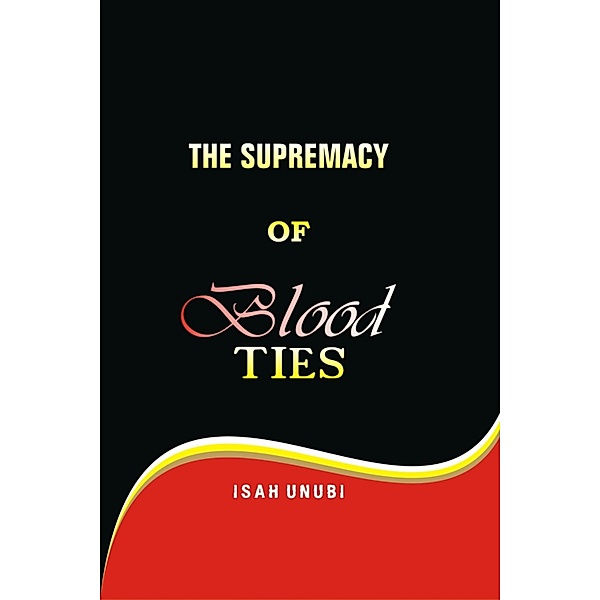 THE SUPREMACY OF BLOOD TIES, Unubi Isah