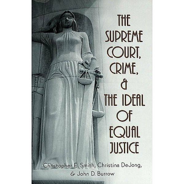 The Supreme Court, Crime, and the Ideal of Equal Justice, Christopher E. Smith, Christina DeJong, John D. Burrow