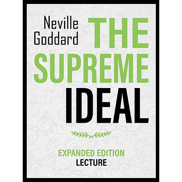 The Supreme Ideal - Expanded Edition Lecture, Neville Goddard