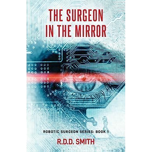 The Surgeon in the Mirror / Robotic Surgeon Bd.1, R. D. D. Smith
