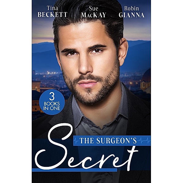 The Surgeon's Secret: The Surgeon's Surprise Baby / Surgeon in a Wedding Dress / Second Chance with the Surgeon, Tina Beckett, Sue Mackay, Robin Gianna