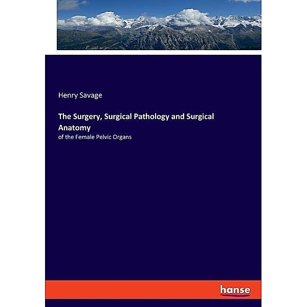 The Surgery, Surgical Pathology and Surgical Anatomy, Henry Savage