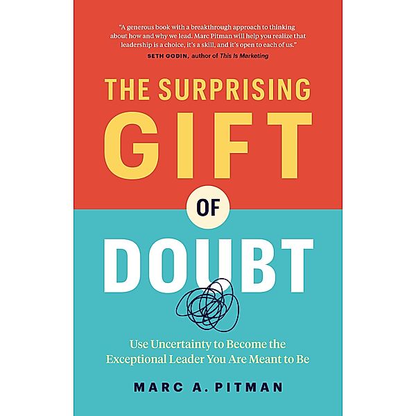 The Surprising Gift of Doubt: Use Uncertainty to Become the Exceptional Leader You Are Meant to Be, Marc A. Pitman