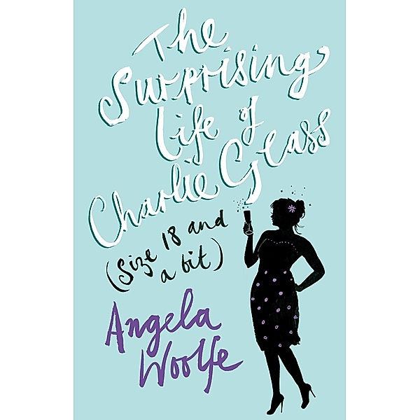 The Surprising Life of Charlie Glass (size 18 and a bit), Angela Woolfe