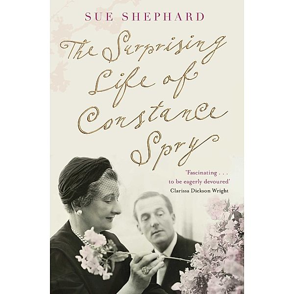 The Surprising Life of Constance Spry, Sue Shephard