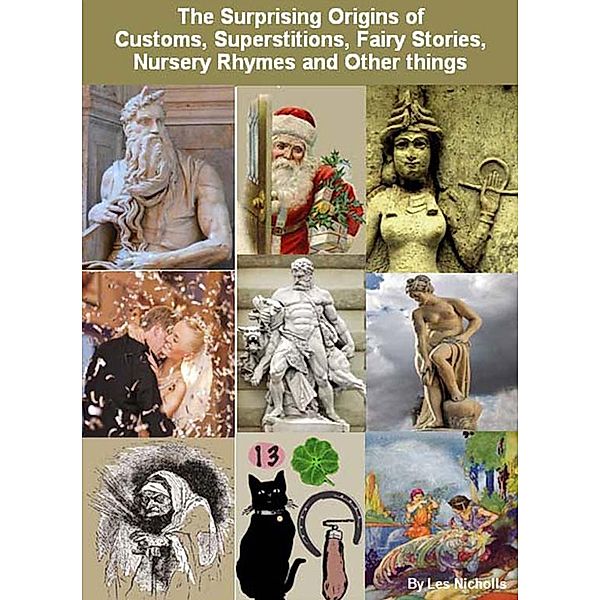 The Surprising Origins of Customs, Superstitions, Fairy Stories, Nursery Rhymes and Other things, Les Nicholls