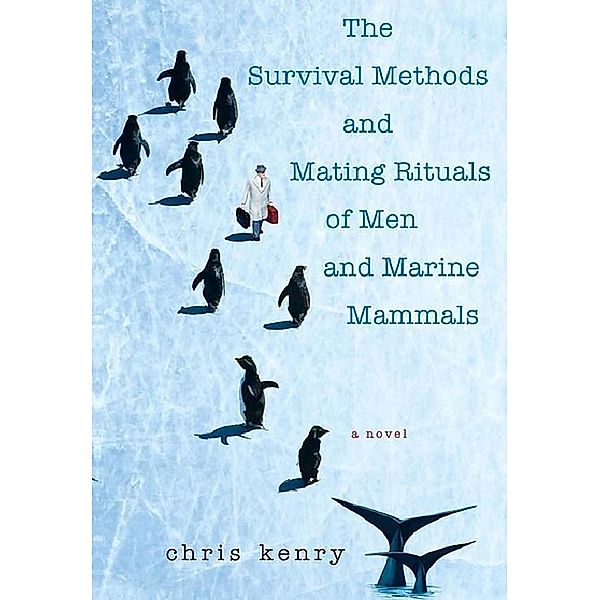 The Survival Methods and Mating Rituals of Men and Marine Mammals, Chris Kenry