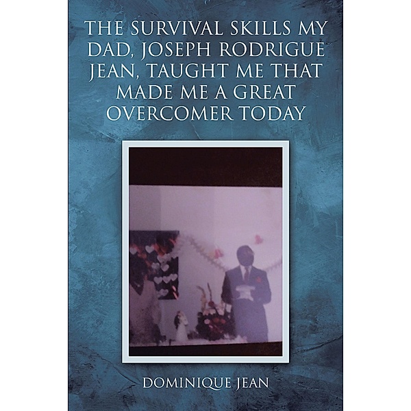 The Survival Skills My Dad, Joseph Rodrigue Jean, Taught Me That Made Me A Great Overcomer Today, Dominique Jean