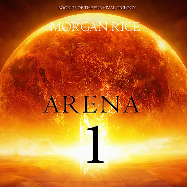The Survival Trilogy - 1 - Arena 1 (Book #1 of the Survival Trilogy), Morgan Rice