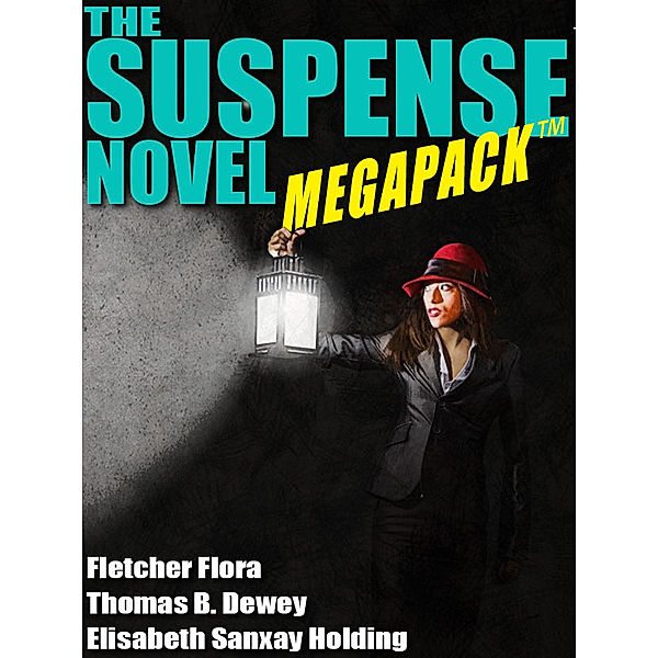 The Suspense Novel MEGAPACK ™: 4 Great Suspense Novels, Elisabeth Sanxay Holding, Fletcher Flora, Thomas B. Dewey