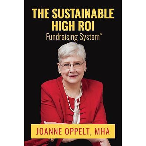 The Sustainable High ROI Fundraising System(TM), Joanne Oppelt