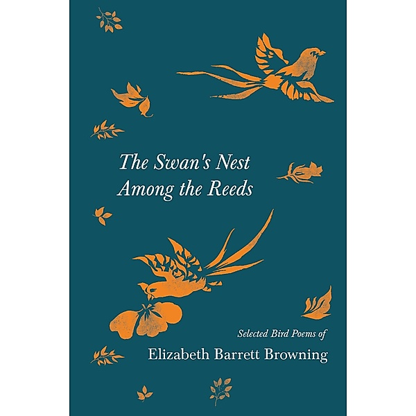 The Swan's Nest Among the Reeds - Selected Bird Poems of Elizabeth Barrett Browning, Elizabeth Barrett Browning