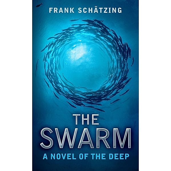 The Swarm: A Novel of the Deep, Frank Schätzing, Frank Schatzing