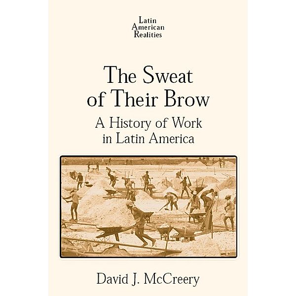 The Sweat of Their Brow: A History of Work in Latin America, David McCreery