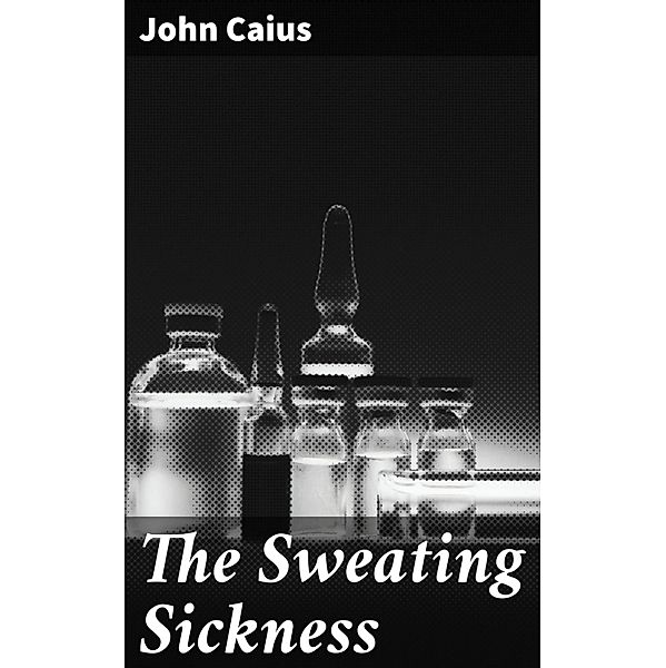 The Sweating Sickness, John Caius
