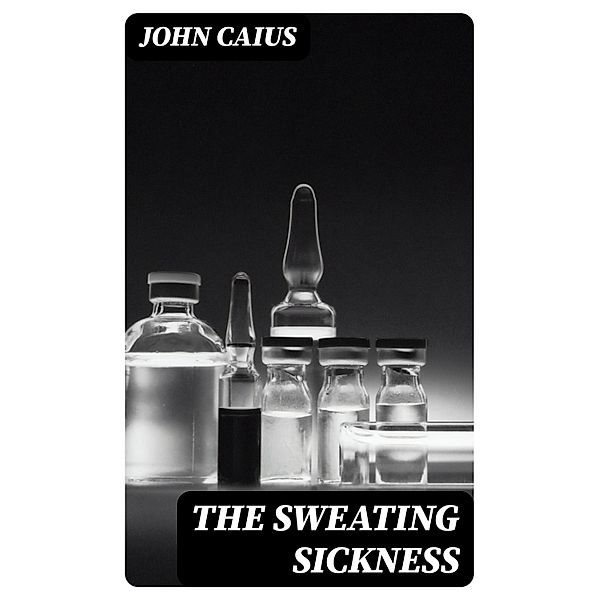 The Sweating Sickness, John Caius