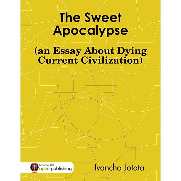 The Sweet Apocalypse (an Essay About Dying Current Civilization), Ivancho Jotata