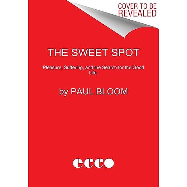 The Sweet Spot: The Pleasures of Suffering and the Search for Meaning, Paul Bloom