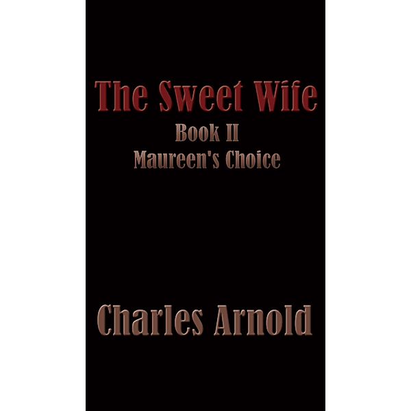 The Sweet Wife, Book II: Maureen's Choice, Charles Arnold 2017-06-28