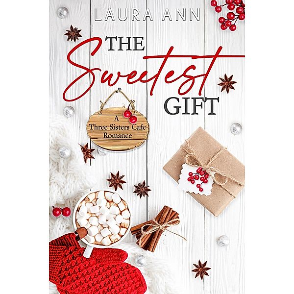 The Sweetest Gift (The Three Sisters Cafe, #10) / The Three Sisters Cafe, Laura Ann