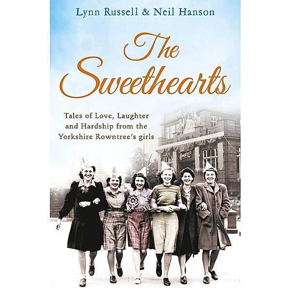 The Sweethearts: Tales of love, laughter and hardship from the Yorkshire Rowntree's girls, Lynn Russell, Neil Hanson