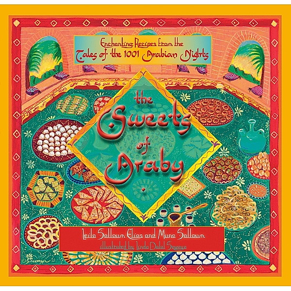 The Sweets of Araby: Enchanting recipes from the Tales of the 1001 Arabian Nights, Muna Salloum, Leila Salloum Elias