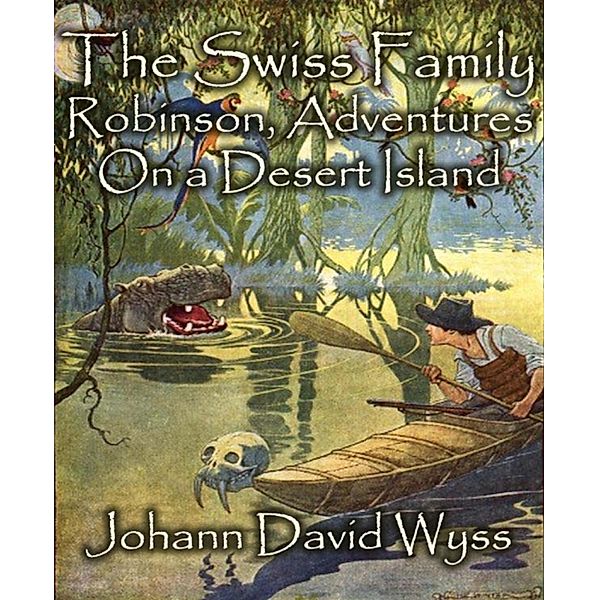 The Swiss Family Robinson, Adventures On a Desert Island, Johann David Wyss