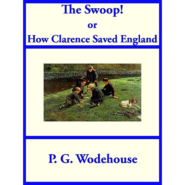 The Swoop! or How Clarence Saved England, P. G. Wodehouse