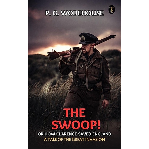 The Swoop! or, How Clarence Saved England: A Tale of the Great Invasion, P. G. Wodehouse