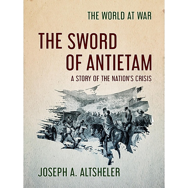 The Sword of Antietam A Story of the Nation's Crisis, Joseph A. Altsheler
