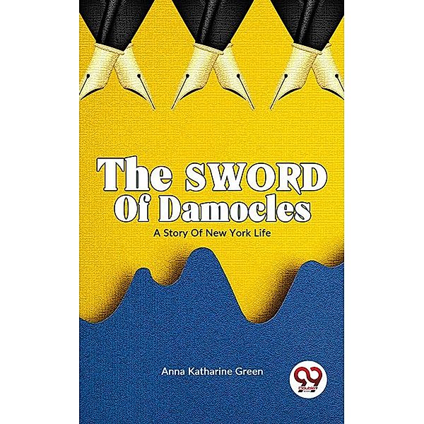The Sword of Damocles A Story of New York Life, Anna Katharine Green
