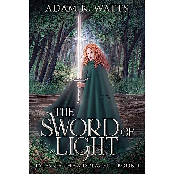The Sword of Light / Tales of the Misplaced Bd.4, Adam K. Watts