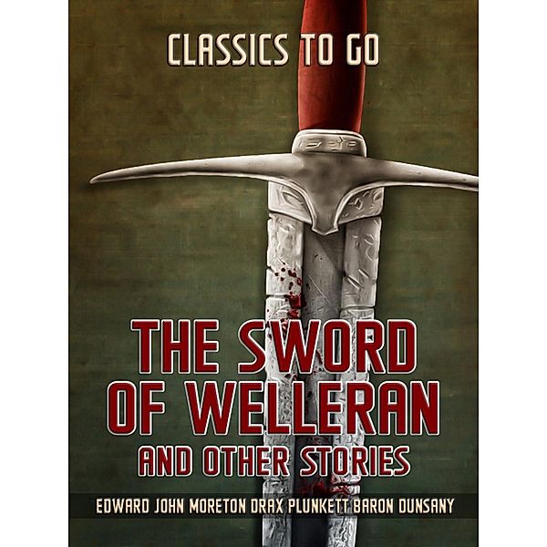 The Sword Of Welleran And Other Stories, Edward John Moreton Drax Plunkett Baron Dunsany