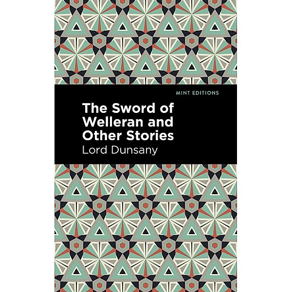 The Sword of Welleran and Other Stories / Mint Editions (Fantasy and Fairytale), Lord Dunsany