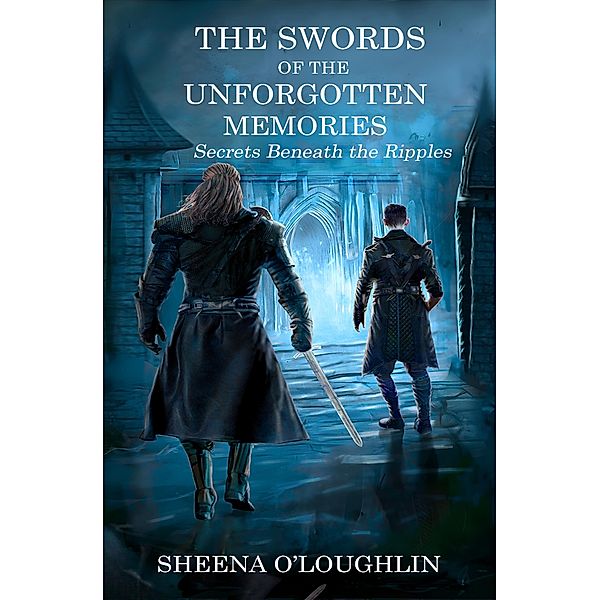 The Swords of the Unforgotten Memories: Secrets Beneath the Ripples / The Swords of the Unforgotten Memories, Sheena O'Loughlin