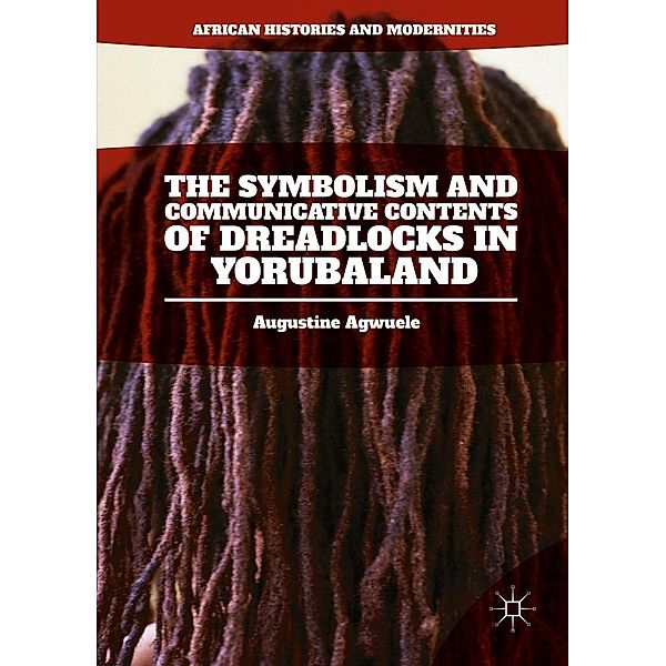 The Symbolism and Communicative Contents of Dreadlocks in Yorubaland / African Histories and Modernities, Augustine Agwuele
