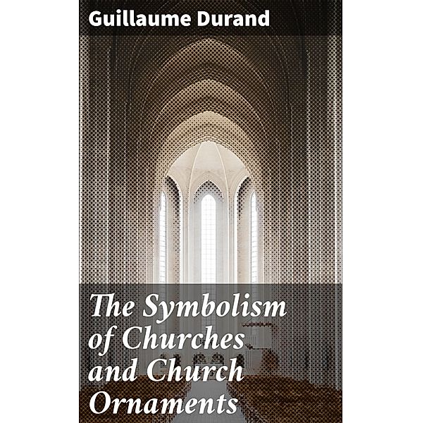 The Symbolism of Churches and Church Ornaments, Guillaume Durand